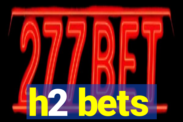 h2 bets